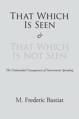 M Frederic Bastiat - That Which Is Seen and That Which Is Not Seen, Häftad
