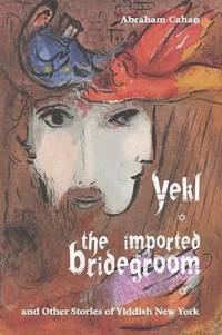 bokomslag Yekl, the Imported Bridegroom, and Other Stories of Yiddish New York