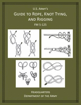 bokomslag U.S. Army's Guide to Rope, Knot Tying, and Rigging: FM 5-125