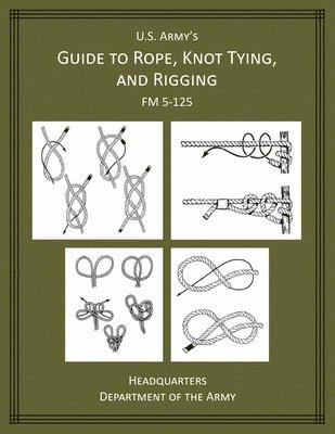 U.S Army's Guide to Rope, Knot Tying, and Rigging 1