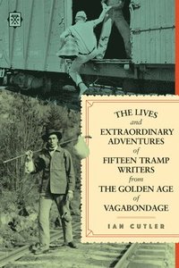 bokomslag The Lives and Extraordinary Adventures of Fifteen Tramp Writers from the Golden Age of Vagabondage