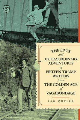 The Lives And Extraordinary Adventures Of Fifteen Tramp Writers From The Golden Age Of Vagabondage 1