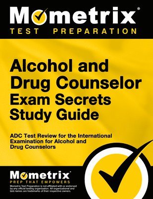 Alcohol and Drug Counselor Exam Secrets Study Guide: ADC Test Review for the International Examination for Alcohol and Drug Counselors 1