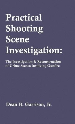 Dean H Garrison, Dean Garrison - Practical Shooting Scene Investigation, Inbunden