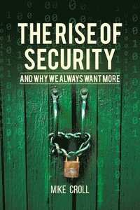 bokomslag The Rise of Security and Why We Always Want More