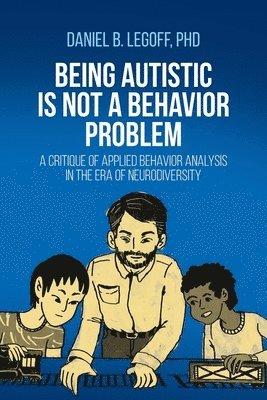 Daniel B Legoff - Being Autistic is Not a Behavior Problem, Häftad