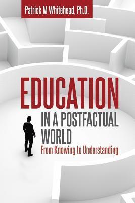 Patrick M Whitehead, Patrick M. Whitehead, Patrick  M Whitehead - Education in a Postfactual World, Häftad
