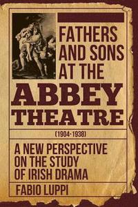 bokomslag Fathers and Sons at the Abbey Theatre (1904-1938)