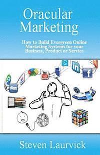 bokomslag Oracular Marketing: How to Build an Evergreen, Predictive Online Marketing Platform for Your Business, Products and Services