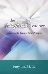bokomslag The Enlightened Teacher: Vignettes to Guide Your Practice