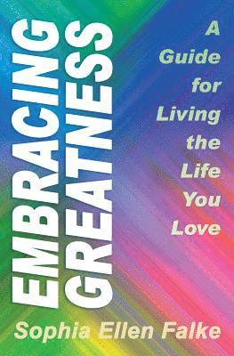 bokomslag Embracing Greatness: A Guide for Living the Life You Love