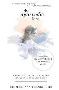 bokomslag The Ayurvedic Lens: Magnifying the Mysteries & Abundance of Life