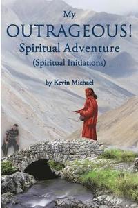 bokomslag My Outrageous! Spiritual Adventure: (Spiritual Initiations)