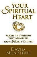 David McArthur - Your Spiritual Heart: Access The Wisdom That Manifests Your Heart's Desires, Häftad