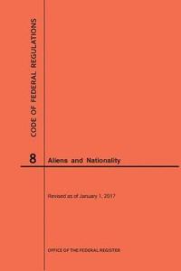 bokomslag Code of Federal Regulations Title 8, Aliens and Nationality, 2017
