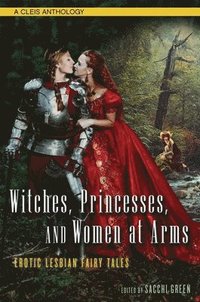 bokomslag Witches, Princesses, and Women at Arms: Erotic Lesbian Fairy Tales