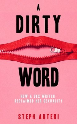 bokomslag A Dirty Word: How a Sex Writer Reclaimed Her Sexuality