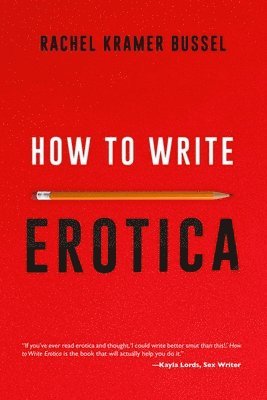 Rachel Kramer Bussel, Rachel Kramer Bussel - How to Write Erotica, Häftad