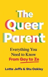 bokomslag The Queer Parent: Everything You Need to Know from Gay to Ze