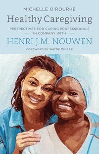 bokomslag Healthy Caregiving: Perspectives for Caring Professionals in Company with Henri J.M. Nouwen
