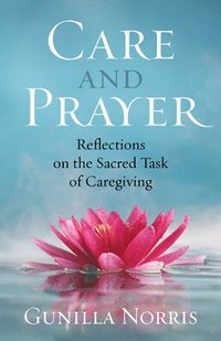 bokomslag Care and Prayer: Reflections on the Sacred Task of Caregiving