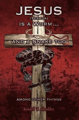 bokomslag Jesus (Yeshua) is a Worm...and a Snake Too, Among Other Things