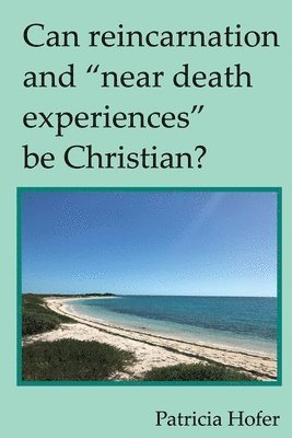 Can Reincarnation and &quot;Near Death Experiences&quot; Be Christian? 1