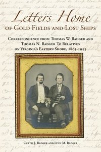 bokomslag Letters Home of Gold Fields and Lost Ships: Correspondence from Thomas W. Badger and Thomas N. Badger to Relatives on Virginia's Eastern Shore, 1863 -