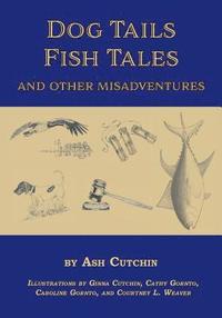 bokomslag Dog Tails Fish Tales and Other Misadventures: Short Stories about Dogs, Guns, Hunting, and Fishing experiences