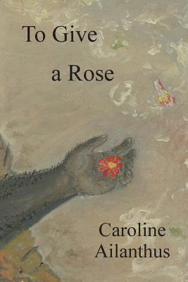 Caroline Ailanthus - To Give a Rose, Häftad