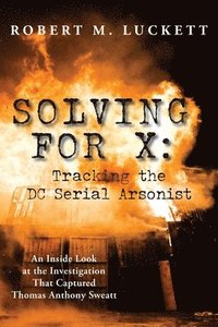 bokomslag Solving For X: Tracking the DC Serial Arsonist