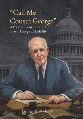 Call Me Cousin George: A Personal Look at the Life of Senator George L. Radcliffe 1