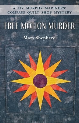 Free Motion Murder: A Liz Murphy Mariners' Compass Quilt Shop Mystery 1