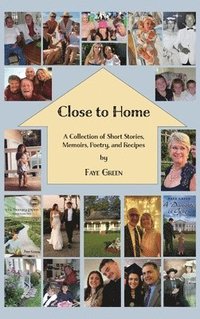 bokomslag Close to Home: A Collection of Short Stories, Memoirs, Poetry, and Recipes