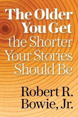Jr. Bowie, Robert R., Robert R Bowie - The Older You Get, the Shorter Your Stories Should Be, Häftad