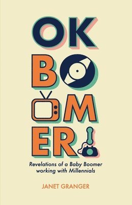 bokomslag OK Boomer! Revelations of a Baby Boomer Working With Millennials