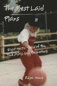bokomslag The Best Laid Plans: Eight Hectic Years of Big Time AAU Girls Basketball