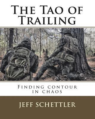 Jeff Schettler - The Tao of Trailing: A Guide to Finding Countour in the Chaos of Scent Dogs, Häftad
