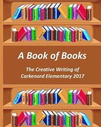 bokomslag A Book of Books: The Creative Writing of Carkenord Elementary 2017
