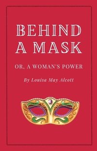 bokomslag Behind a Mask, or A Woman's Power