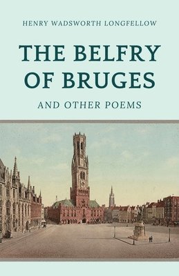 Henry Wadsworth Longfellow - Belfry of Bruges and Other Poems, Häftad