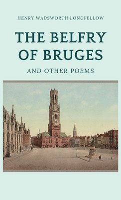 Henry Wadsworth Longfellow - Belfry of Bruges and Other Poems, Inbunden