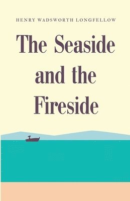 Henry Wadsworth Longfellow - Seaside and the Fireside, Häftad
