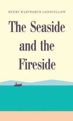 Henry Wadsworth Longfellow - Seaside and the Fireside, Inbunden