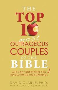bokomslag The Top 10 Most Outrageous Couples of the Bible and How Their Stories Can Revolutionize Your Marriage