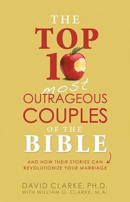 David Clarke - Top 10 Most Outrageous Couples of the Bible and How Their Stories Can Revolutionize Your Marriage, Häftad. Tillgänglighet: Lägg i varukorg
