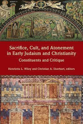 Sacrifice, Cult, and Atonement in Early Judaism and Christianity 1