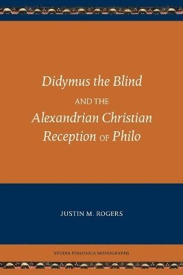 Justin M Rogers, Justin M. Rogers - Didymus the Blind and the Alexandrian Christian Reception of Philo, Häftad