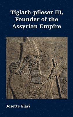Tiglath-pileser III, Founder of the Assyrian Empire 1