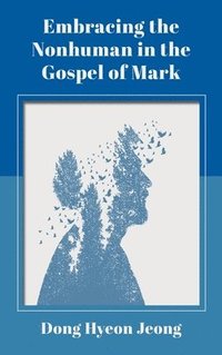 bokomslag Embracing the Nonhuman in the Gospel of Mark